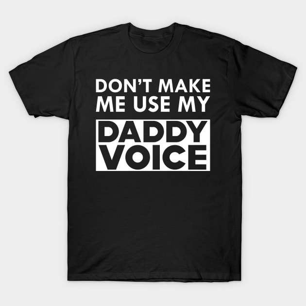 Daddy Voice - Don't make me use my daddy voice T-Shirt by KC Happy Shop